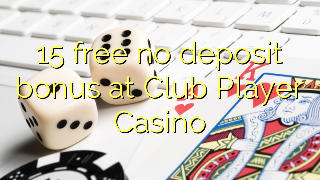 15 lokolla ha bonase depositi ka Club Player Casino