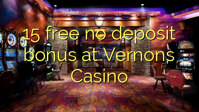 15 lokolla ha bonase depositi ka Vernons Casino