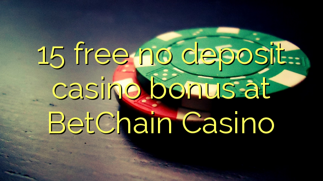 15 percuma tiada bonus kasino deposit di BetChain Casino