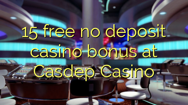 15 free no deposit casino bonus at Casdep Casino