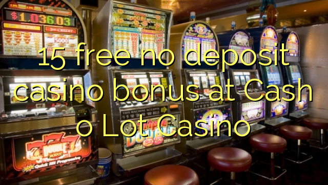 15 free no deposit casino bonus at Cash o Lot Casino