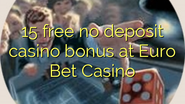 15 bébas henteu deposit kasino bonus di Euro Ujang Kasino