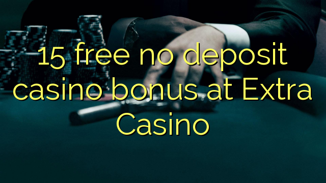 15 free no deposit casino bonus at Extra Casino