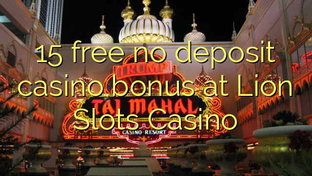 15 free no deposit casino bonus at Lion Slots Casino