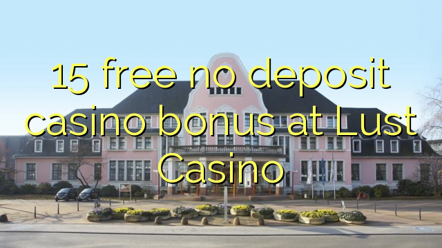15 Lust Casino-д хадгаламжийн казиногийн үнэгүй үнэгүй