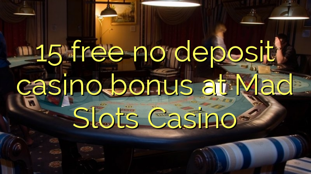 15 lirë asnjë bonus kazino depozitave në Mad Slots Casino