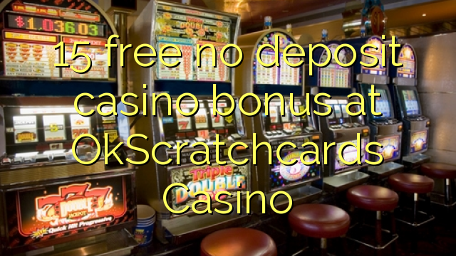 15 free no deposit casino bonus at OkScratchcards Casino