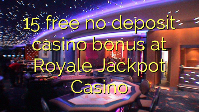 15 sem bônus de depósito de casino no Royale Jackpot Casino