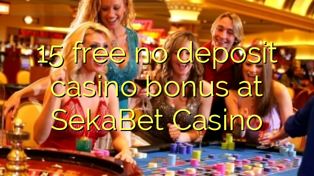 15 free no deposit casino bonus at SekaBet Casino