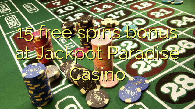15 ókeypis spænir bónus á Jackpot Paradise Casino