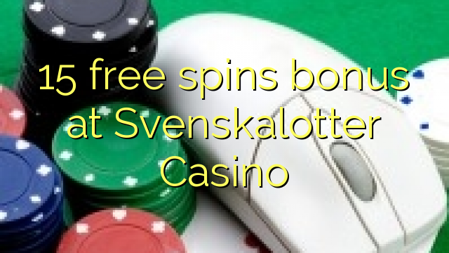 15 gratuit rotiri bonus la Svenskalotter Casino