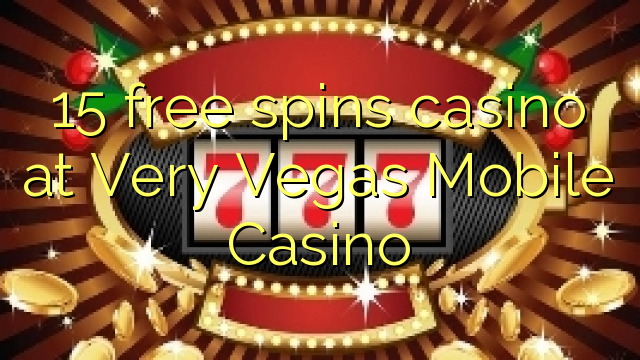 15 free spins casino at Very Vegas Mobile Casino