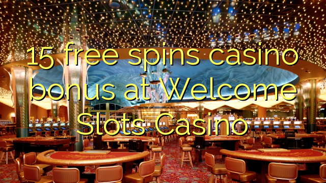 15 free spins itatẹtẹ ajeseku ni Welcome iho Casino