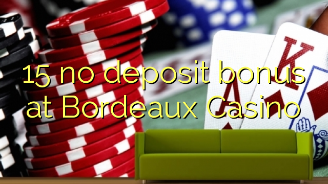 15 no deposit bonus at  Bordeaux Casino