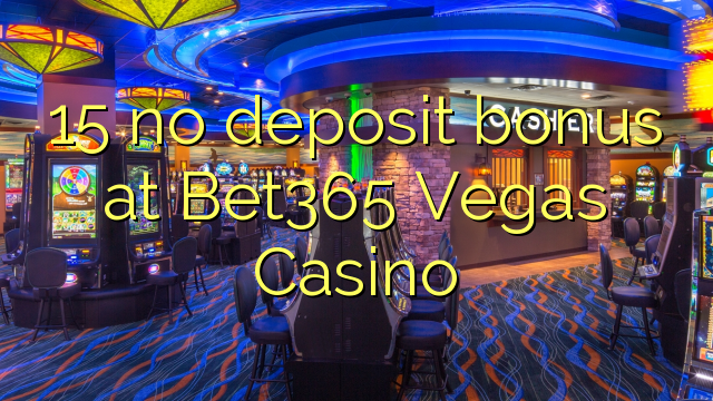 15 no deposit bonus na Bet365 Vegas Casino