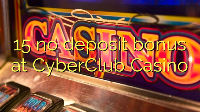 15 no deposit bonus at CyberClub Casino