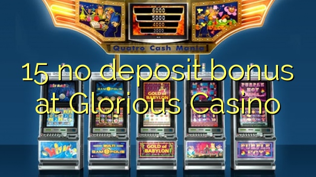 15 no deposit bonus at Glorious Casino