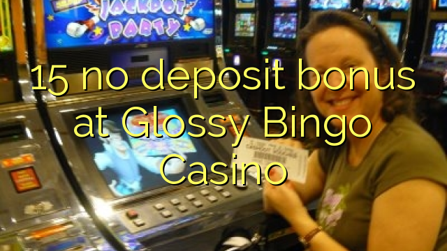 15 palibe bonasi pa Glossy Bingo Casino