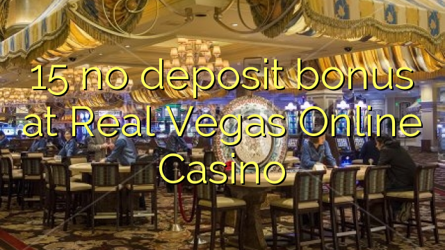 በ Real Vegas Vegas Casino Casino ላይ ያለ ተቀማጭ ገንዘብ የ 15 ተቀማጭ ገንዘብ