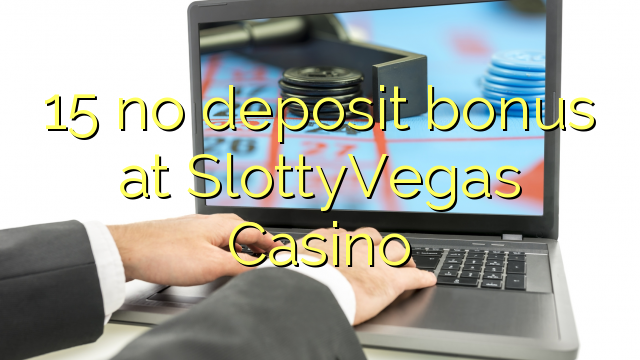 15 no deposit bonus at SlottyVegas Casino