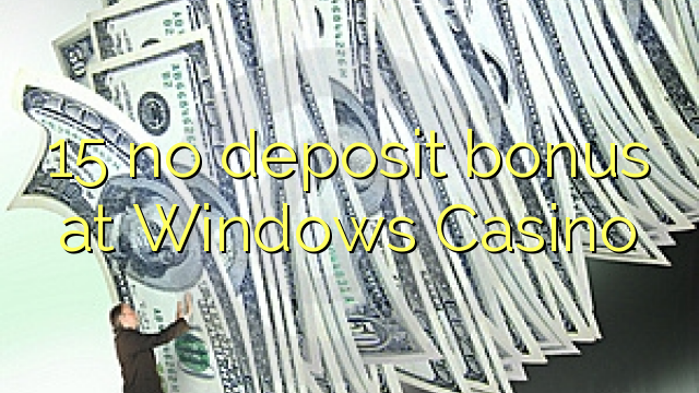 15 ùn Bonus accontu à Windows Casino