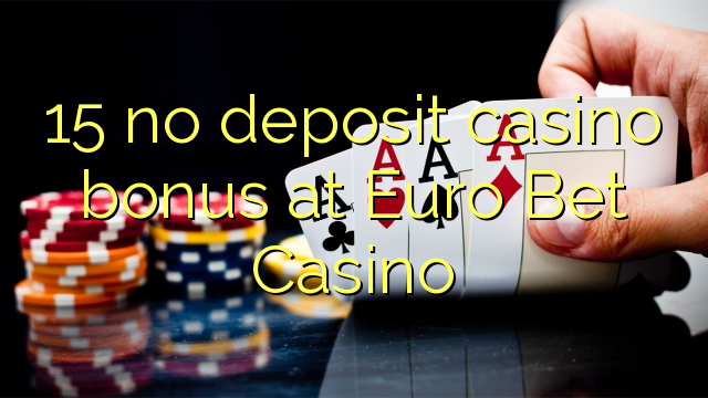 15 walang deposit casino bonus sa Euro Bet Casino