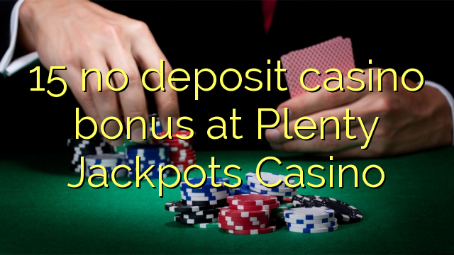 15 neniu deponejo kazino bonus ĉe Plenty jackpots Kazino