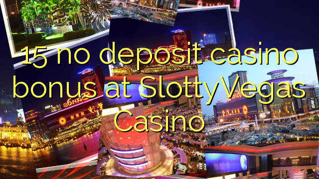 15 no deposit casino bonus at SlottyVegas Casino