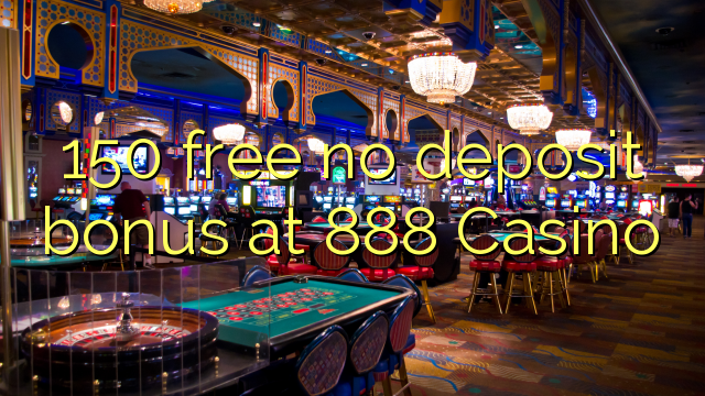 150 gratis no deposit bonus op 888 Casino