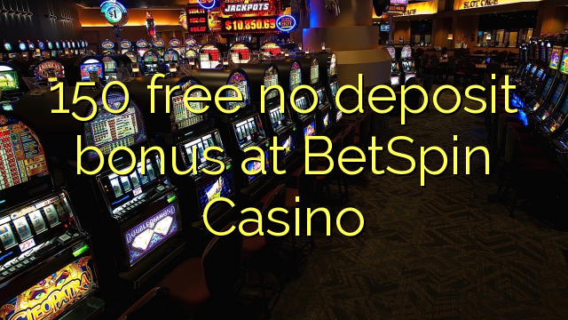 150 free no deposit bonus at BetSpin Casino