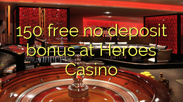 150 free no deposit bonus at Heroes Casino