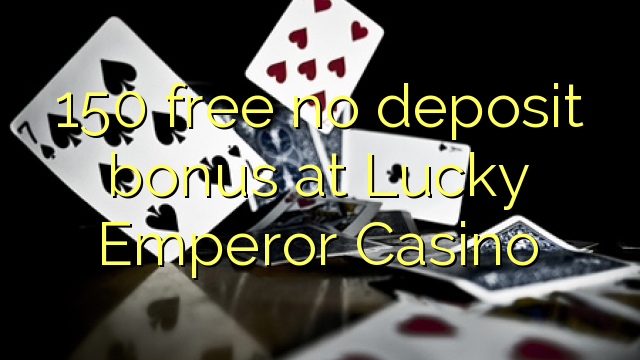 150 free no deposit bonus at Lucky Emperor Casino