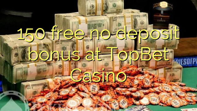 150 liberar bono sin depósito en Casino TopBet