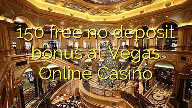 150 liberigi neniun deponejo bonus en Vegas Online Casino