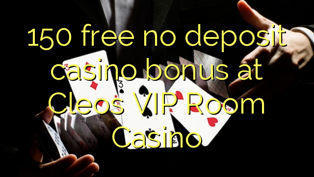 150 gratis sin depósito de casino en el Cleos VIP Room Casino