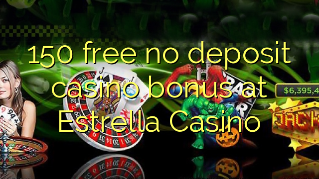 I-150 mahhala ayikho ibhonasi ye-casino ye-deposit e-Estrella Casino
