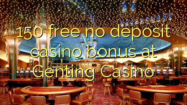 150 free no deposit casino bonus at Genting Casino