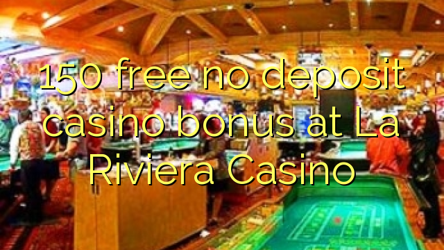 150 free no deposit casino bonus at La Riviera Casino