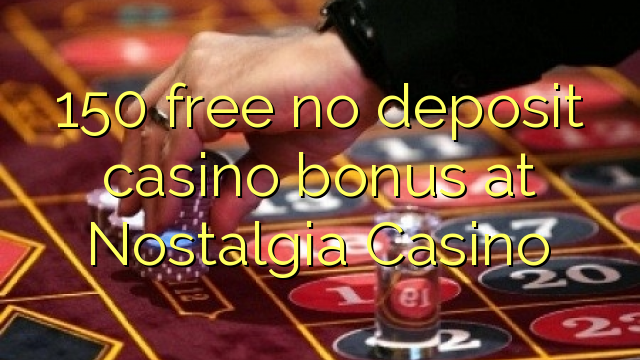 150 free no deposit casino bonus at Nostalgia Casino