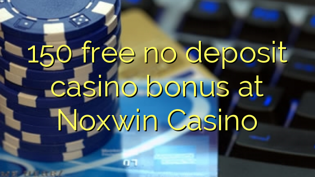 150 free no deposit casino bonus at Noxwin Casino