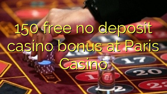 150 free no deposit casino bonus at Paris Casino