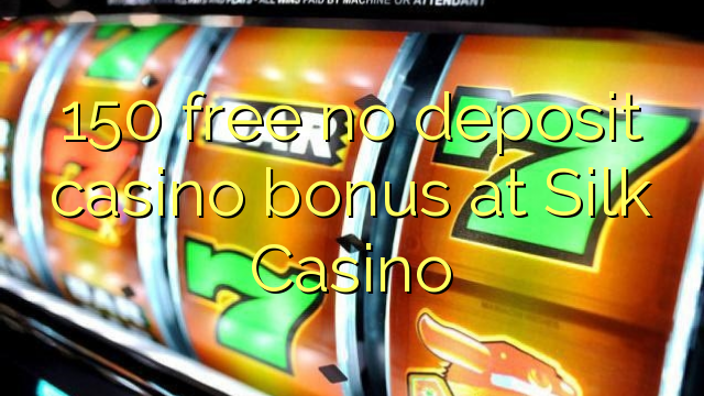 150 free no deposit casino bonus at Silk Casino