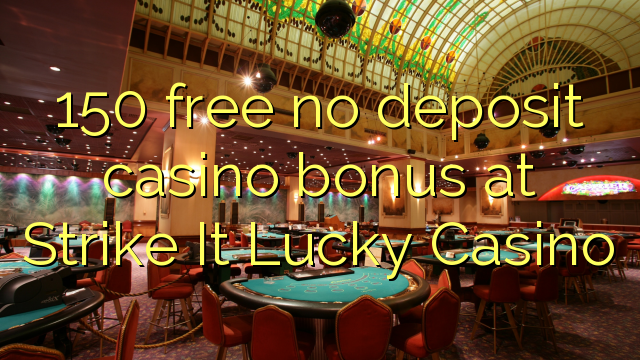 150 бесплатно без депозит казино бонус во штрајк Среќа Казино