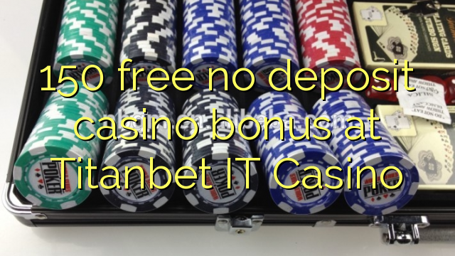 150 besplatno bez bonusa za kasino na Titanbet IT Casino