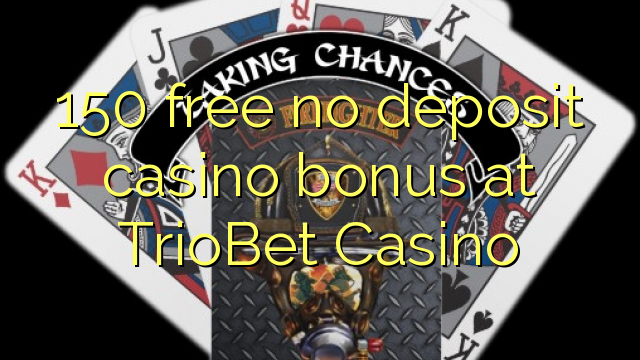 150 free no deposit casino bonus at TrioBet Casino