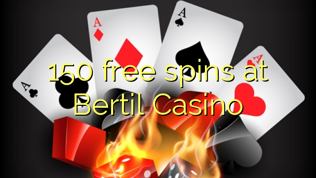 150 bezmaksas spins Bertil Casino