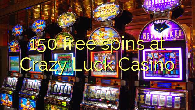 150 mahala spins ka Crazy Luck Casino