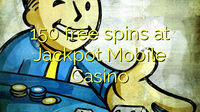 150 free spins at Jackpot Mobile Casino