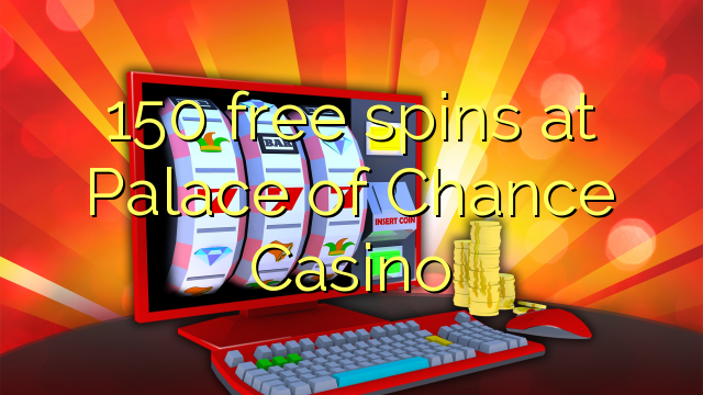 150 free spins at Palace of Chance Casino