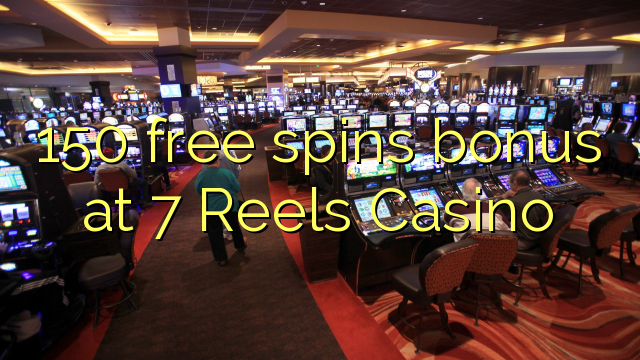 150 free spins bonus at 7 Reels Casino